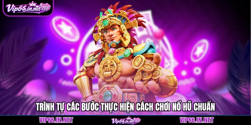 Trình tự các bước thực hiện cách chơi nổ hũ chuẩn